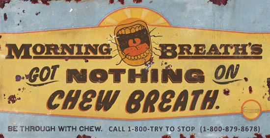 Morning breath's got nothing on chew breath