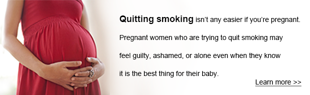 Quitting smoking isn’t any easier if you’re pregnant. Pregnant women who are trying to quit smoking may feel guilty, ashamed, or alone even when they know it is the best thing for their baby.